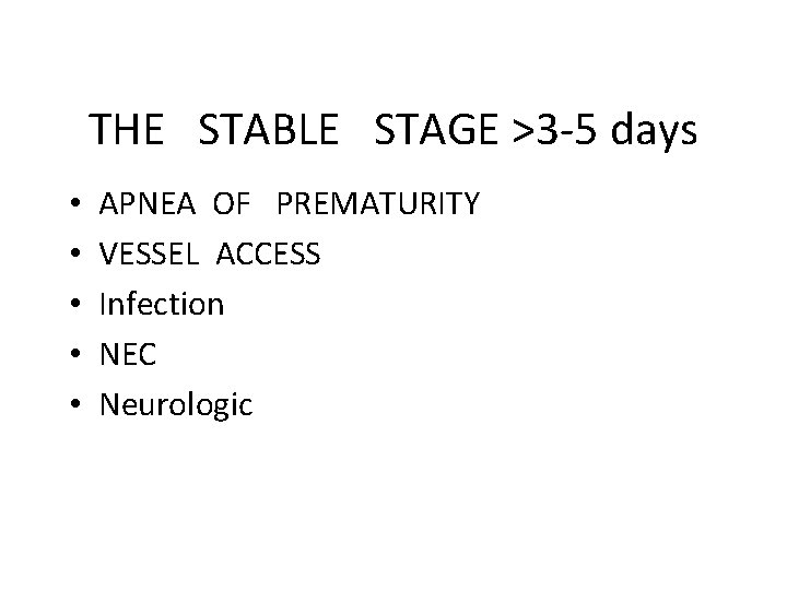 THE STABLE STAGE >3 -5 days • • • APNEA OF PREMATURITY VESSEL ACCESS