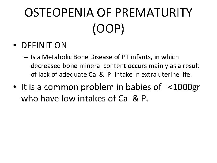 OSTEOPENIA OF PREMATURITY (OOP) • DEFINITION – Is a Metabolic Bone Disease of PT