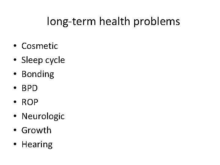 long-term health problems • • Cosmetic Sleep cycle Bonding BPD ROP Neurologic Growth Hearing