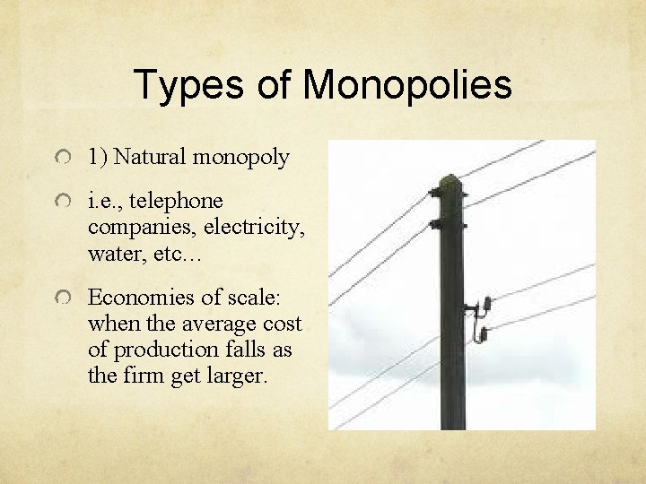 Types of Monopolies 1) Natural monopoly i. e. , telephone companies, electricity, water, etc…