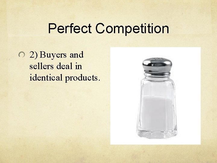 Perfect Competition 2) Buyers and sellers deal in identical products. 