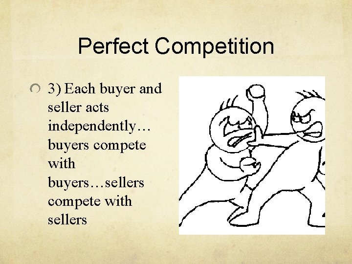 Perfect Competition 3) Each buyer and seller acts independently… buyers compete with buyers…sellers compete
