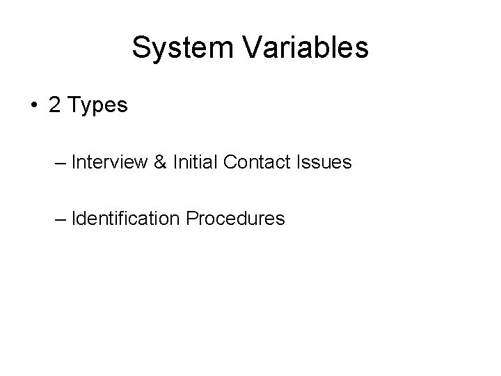 System Variables • 2 Types – Interview & Initial Contact Issues – Identification Procedures