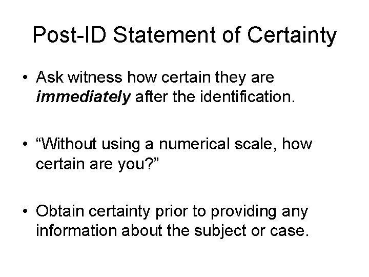 Post-ID Statement of Certainty • Ask witness how certain they are immediately after the