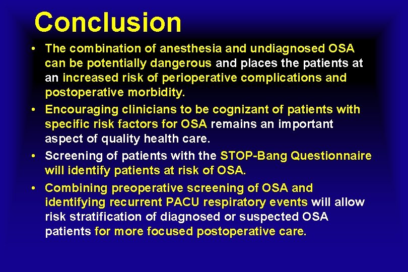 Conclusion • The combination of anesthesia and undiagnosed OSA can be potentially dangerous and