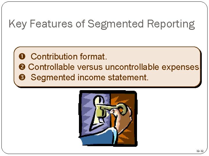 Key Features of Segmented Reporting Contribution format. Controllable versus uncontrollable expenses. Segmented income statement.
