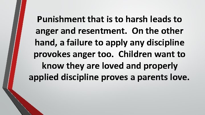 Punishment that is to harsh leads to anger and resentment. On the other hand,