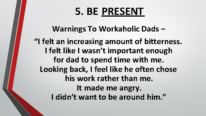 5. BE PRESENT Warnings To Workaholic Dads – “I felt an increasing amount of