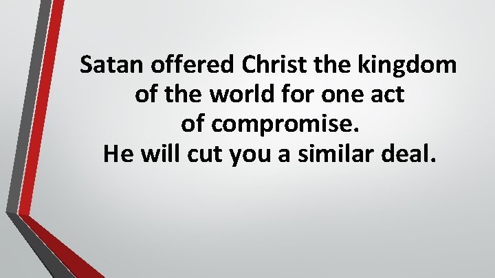 Satan offered Christ the kingdom of the world for one act of compromise. He