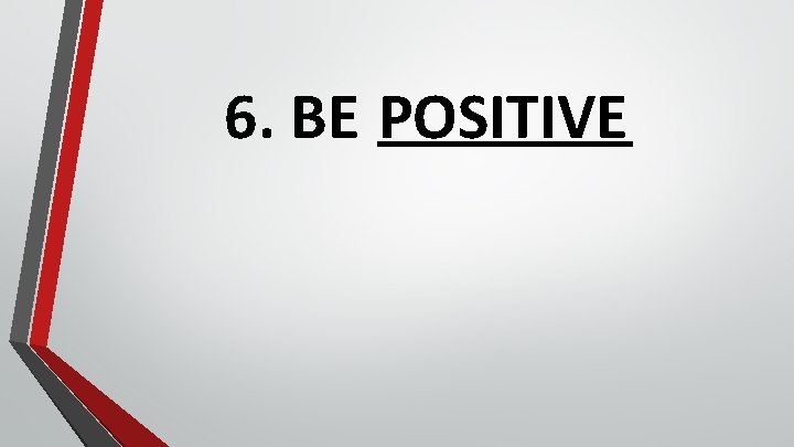 6. BE POSITIVE 