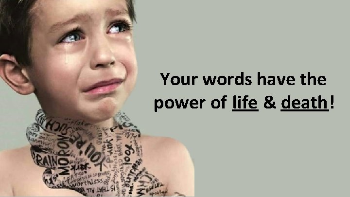 Your words have the power of life & death! 