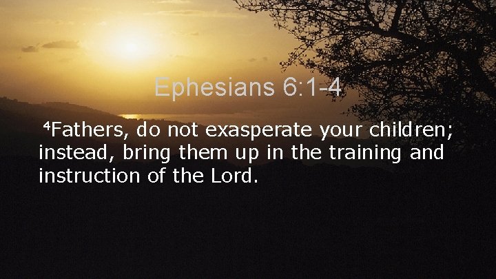 Ephesians 6: 1 -4 4 Fathers, do not exasperate your children; instead, bring them