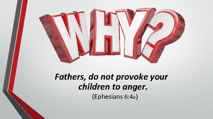 Fathers, do not provoke your children to anger. (Ephesians 6: 4 a) 