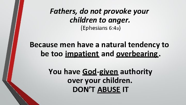 Fathers, do not provoke your children to anger. (Ephesians 6: 4 a) Because men