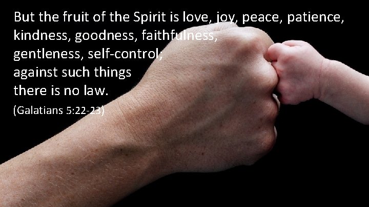 But the fruit of the Spirit is love, joy, peace, patience, kindness, goodness, faithfulness,