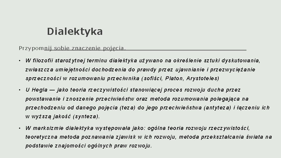 Dialektyka Przypomnij sobie znaczenie pojęcia. • W filozofii starożytnej terminu dialektyka używano na określenie