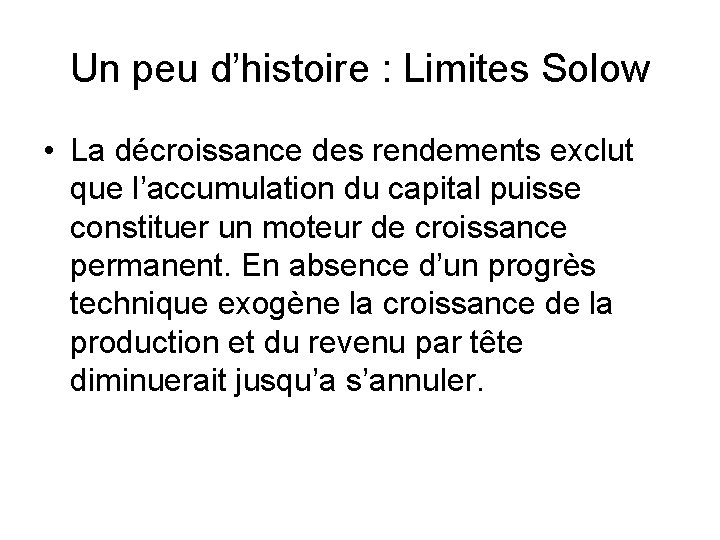 Un peu d’histoire : Limites Solow • La décroissance des rendements exclut que l’accumulation