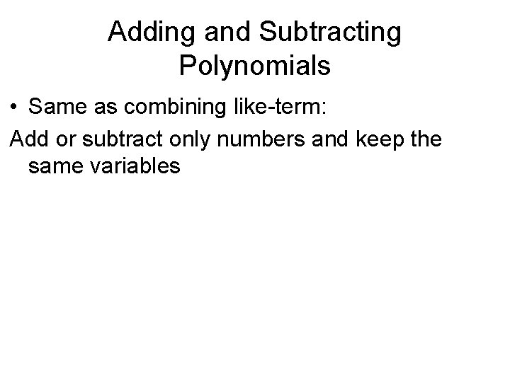 Adding and Subtracting Polynomials • Same as combining like-term: Add or subtract only numbers