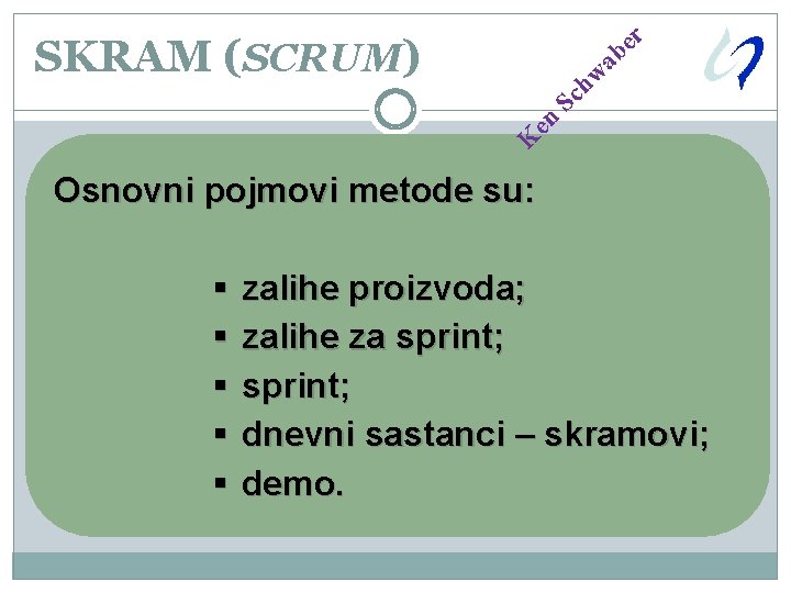 SKRAM (SCRUM) r e b a hw en Sc K Osnovni pojmovi metode su:
