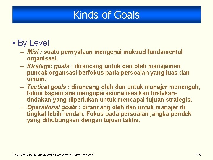 Kinds of Goals • By Level – Misi : suatu pernyataan mengenai maksud fundamental