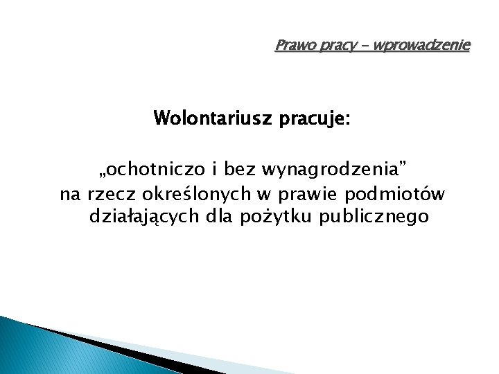 Prawo pracy - wprowadzenie Wolontariusz pracuje: „ochotniczo i bez wynagrodzenia” na rzecz określonych w