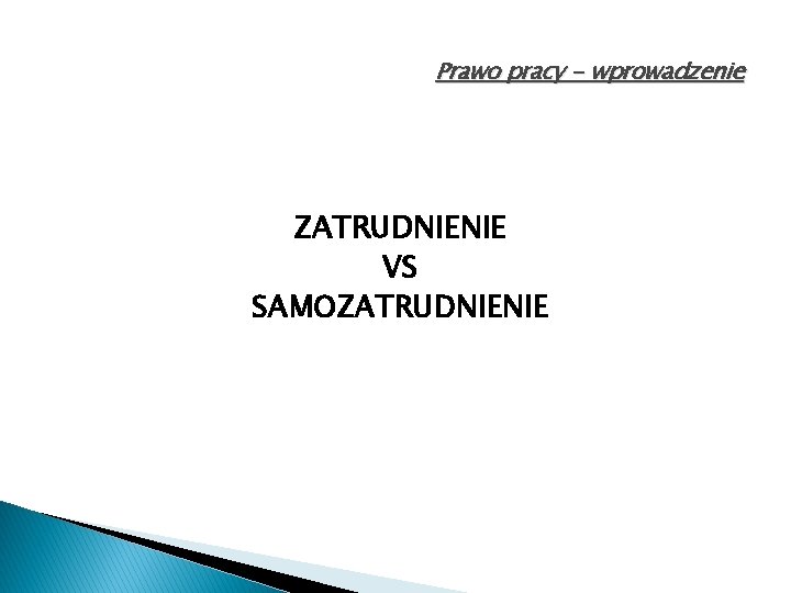 Prawo pracy - wprowadzenie ZATRUDNIENIE VS SAMOZATRUDNIENIE 