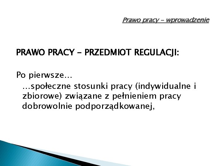 Prawo pracy - wprowadzenie PRAWO PRACY - PRZEDMIOT REGULACJI: Po pierwsze… …społeczne stosunki pracy