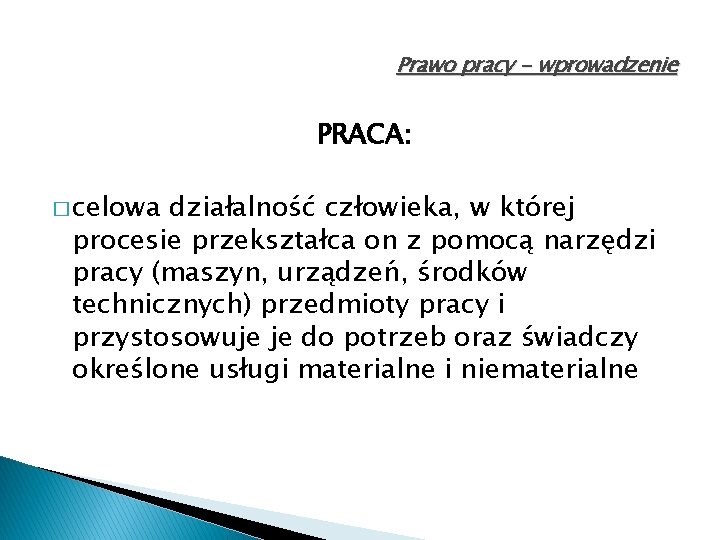 Prawo pracy - wprowadzenie PRACA: � celowa działalność człowieka, w której procesie przekształca on