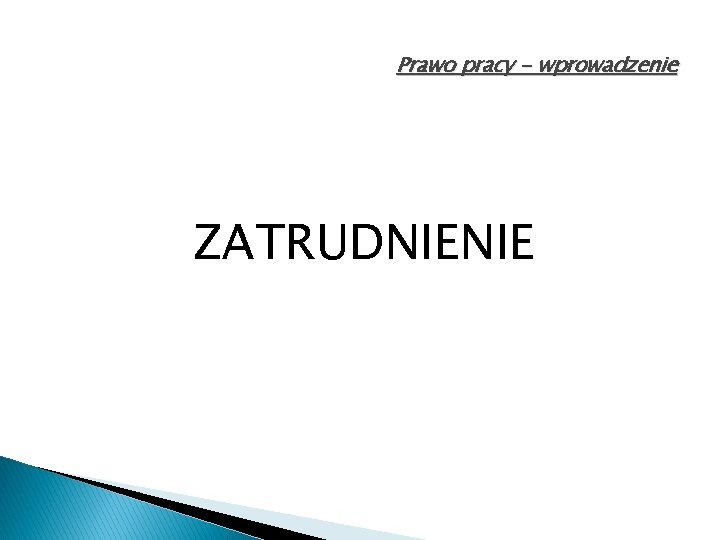 Prawo pracy - wprowadzenie ZATRUDNIENIE 