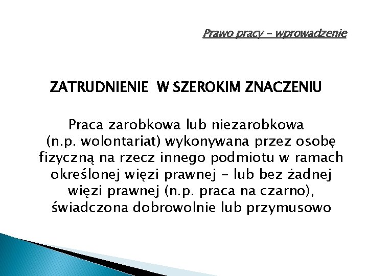 Prawo pracy - wprowadzenie ZATRUDNIENIE W SZEROKIM ZNACZENIU Praca zarobkowa lub niezarobkowa (n. p.