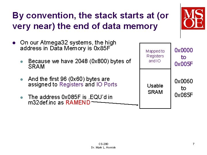 By convention, the stack starts at (or very near) the end of data memory By convention, the stack starts at (or very near) the end of data memory