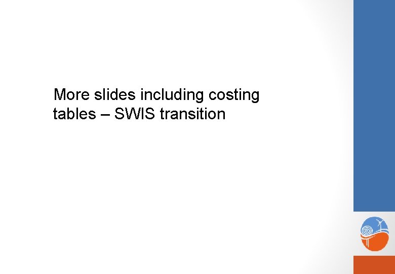 More slides including costing tables – SWIS transition 