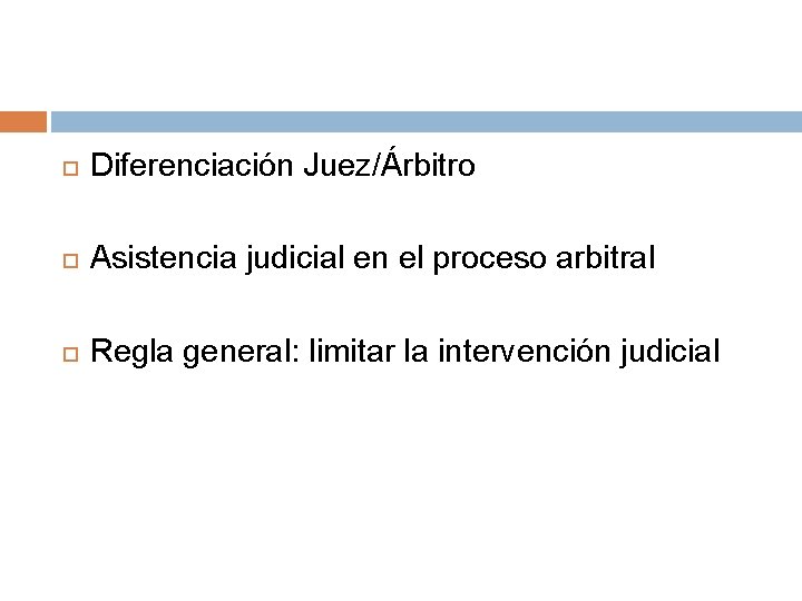  Diferenciación Juez/Árbitro Asistencia judicial en el proceso arbitral Regla general: limitar la intervención