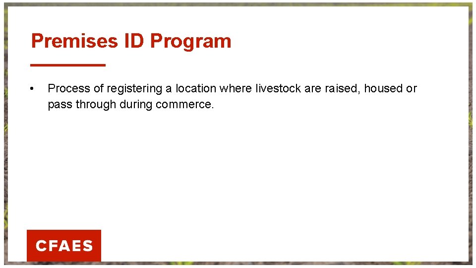 Premises ID Program • Process of registering a location where livestock are raised, housed
