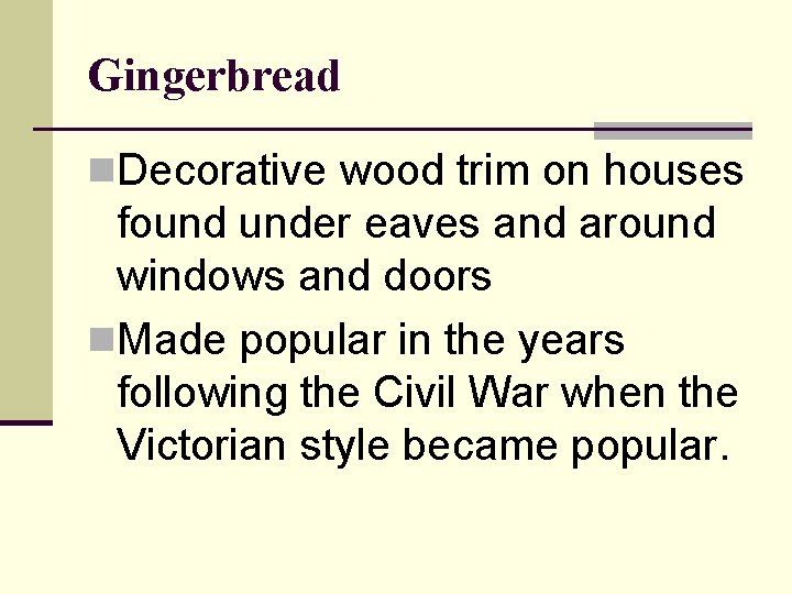 Gingerbread n. Decorative wood trim on houses found under eaves and around windows and