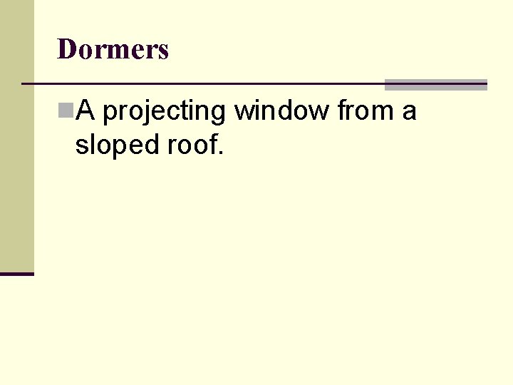 Dormers n. A projecting window from a sloped roof. 