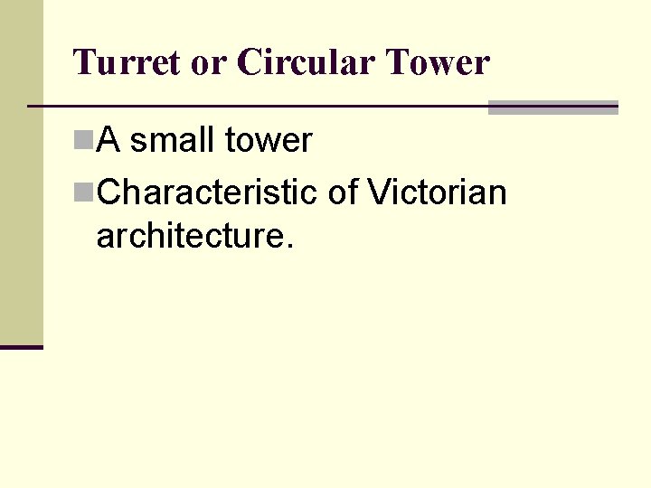 Turret or Circular Tower n. A small tower n. Characteristic of Victorian architecture. 