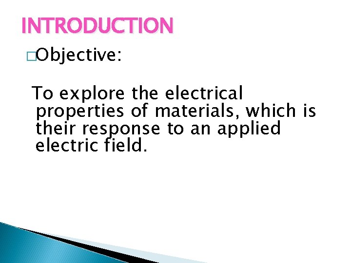 INTRODUCTION �Objective: To explore the electrical properties of materials, which is their response to