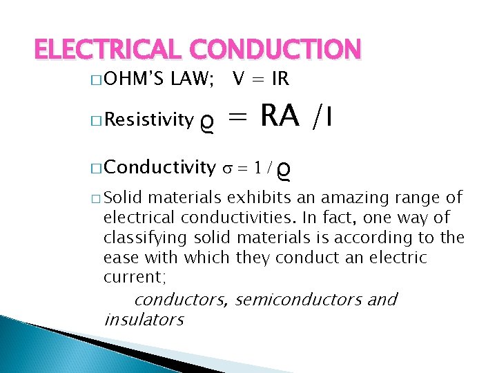 ELECTRICAL CONDUCTION � OHM’S LAW; V = IR ᵨ = RA /l Conductivity =