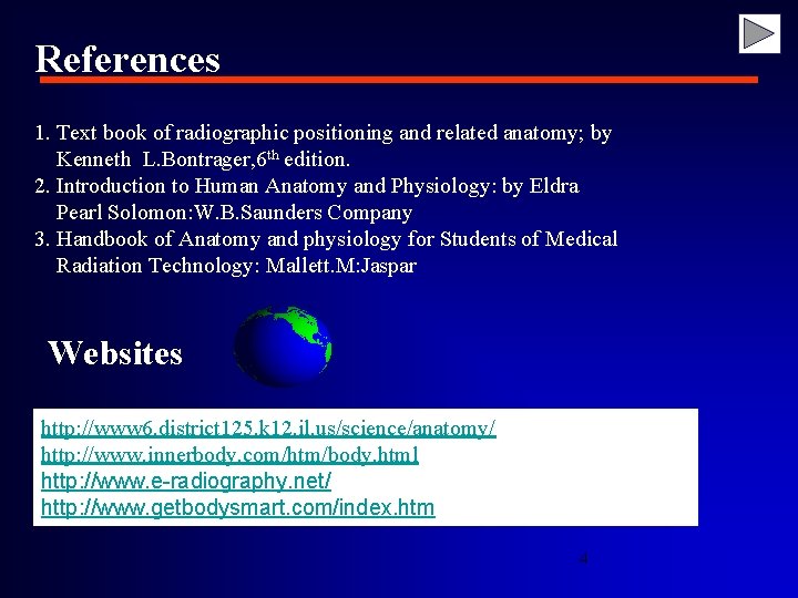 References 1. Text book of radiographic positioning and related anatomy; by Kenneth L. Bontrager,