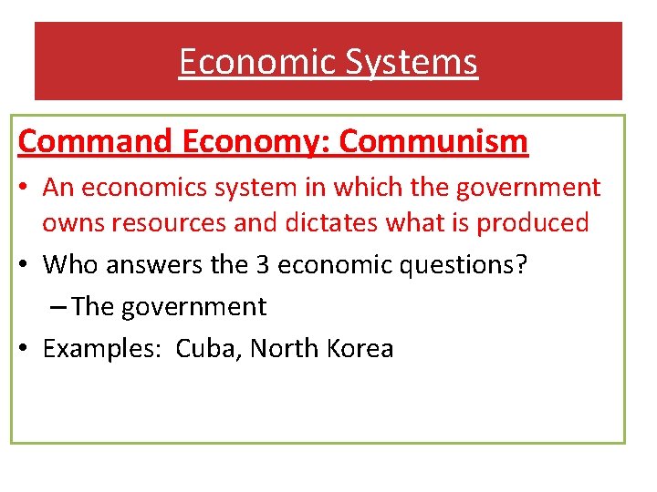Economic Systems Command Economy: Communism • An economics system in which the government owns
