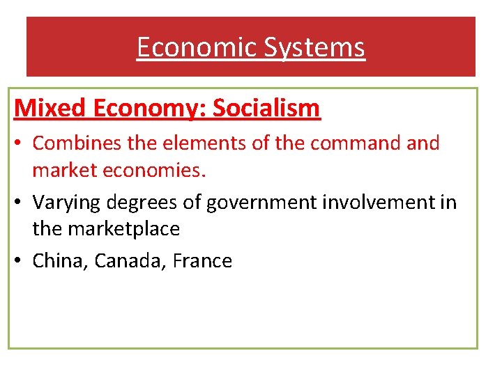 Economic Systems Mixed Economy: Socialism • Combines the elements of the command market economies.