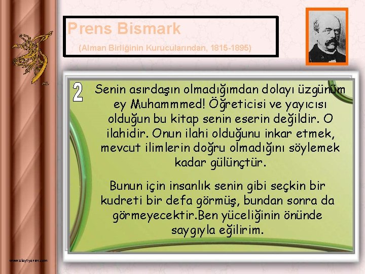 Prens Bismark (Alman Birliğinin Kurucularından, 1815 -1895) Senin asırdaşın olmadığımdan dolayı üzgünüm ey Muhammmed!