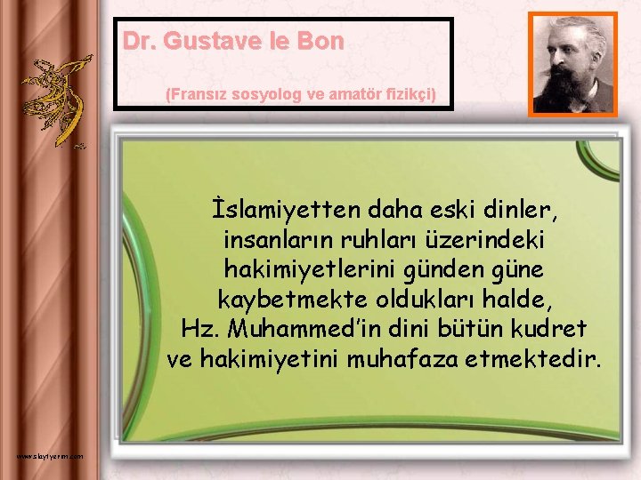 Dr. Gustave le Bon (Fransız sosyolog ve amatör fizikçi) İslamiyetten daha eski dinler, insanların
