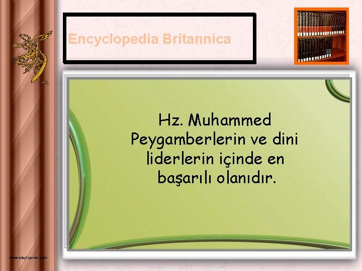 Encyclopedia Britannica Hz. Muhammed Peygamberlerin ve dini liderlerin içinde en başarılı olanıdır. www. slaytyerim.