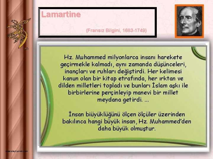 Lamartine (Fransız Bilgini, 1683 -1749) Hz. Muhammed milyonlarca insanı harekete geçirmekle kalmadı, aynı zamanda