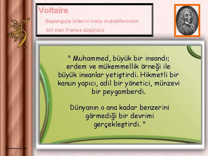 Voltaire Başlangıçta İslâm'ın inatçı muhaliflerinden biri olan Fransız düşünürü " Muhammed, büyük bir insandı;