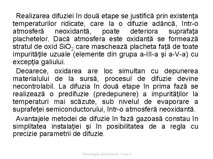 �Realizarea difuziei în două etape se justifică prin existenţa temperaturilor ridicate, care Ia o