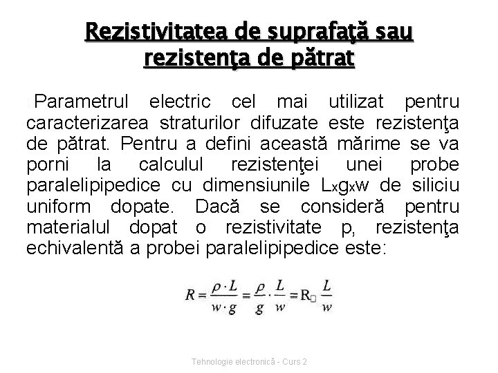 Rezistivitatea de suprafaţă sau rezistenţa de pătrat �Parametrul electric cel mai utilizat pentru caracterizarea