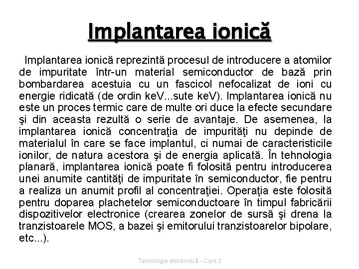 Implantarea ionică �Implantarea ionică reprezintă procesul de introducere a atomilor de impuritate într-un material